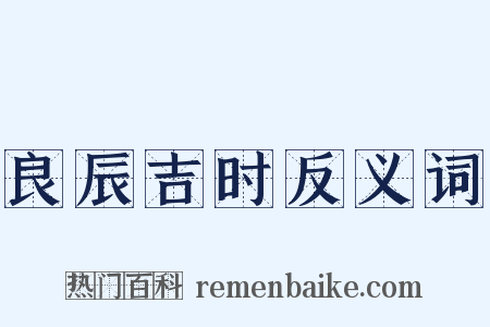 良辰吉时反义词是什么意思的图片